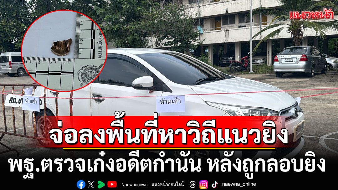 พฐ.ตรวจเก๋งอดีตกำนันบางรักน้อย หลังถูกลอบยิง ตร.เตรียมลงพื้นที่หาวิถีแนวยิง