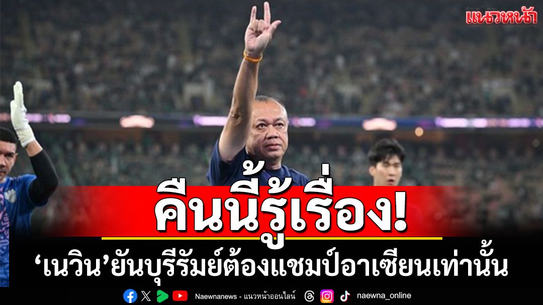 คืนนี้รู้เรื่อง! 'เนวิน'ลั่นบุรีรัมย์ต้องแชมป์อาเซียนเท่านั้น