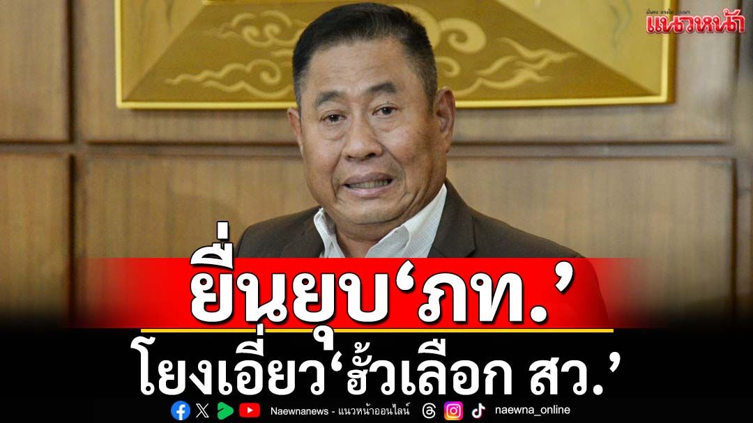 ‘ณฐพร’หอบหลักฐานยื่นยุบ‘ภูมิใจไทย’โยงเอี่ยว‘ฮั้วเลือก สว.’ไม่หวั่น‘อนุทิน’ขู่ฟ้อง