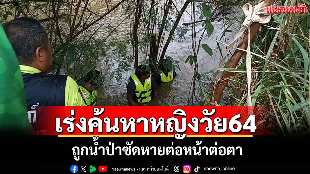 เร่งค้นหาหญิงวัย 64 ปีถูกน้ำป่าพัดหายในคลองแม่พร่องอุตรดิตถ์ต่อหน้าต่อตา