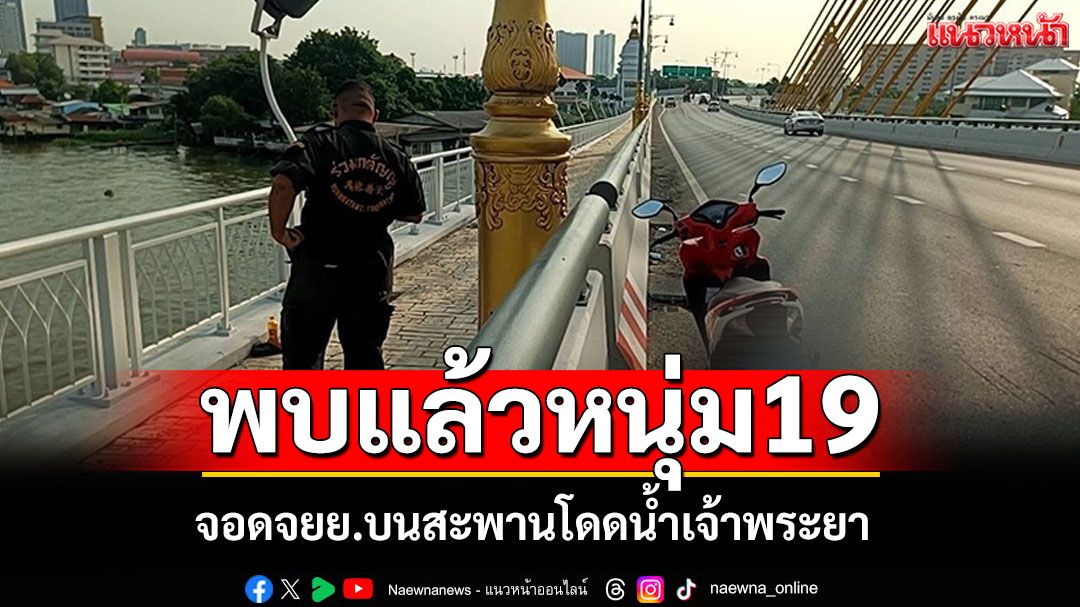 พบแล้วหนุ่ม19 จอด จยย.บนสะพาน โดดน้ำเจ้าพระยา