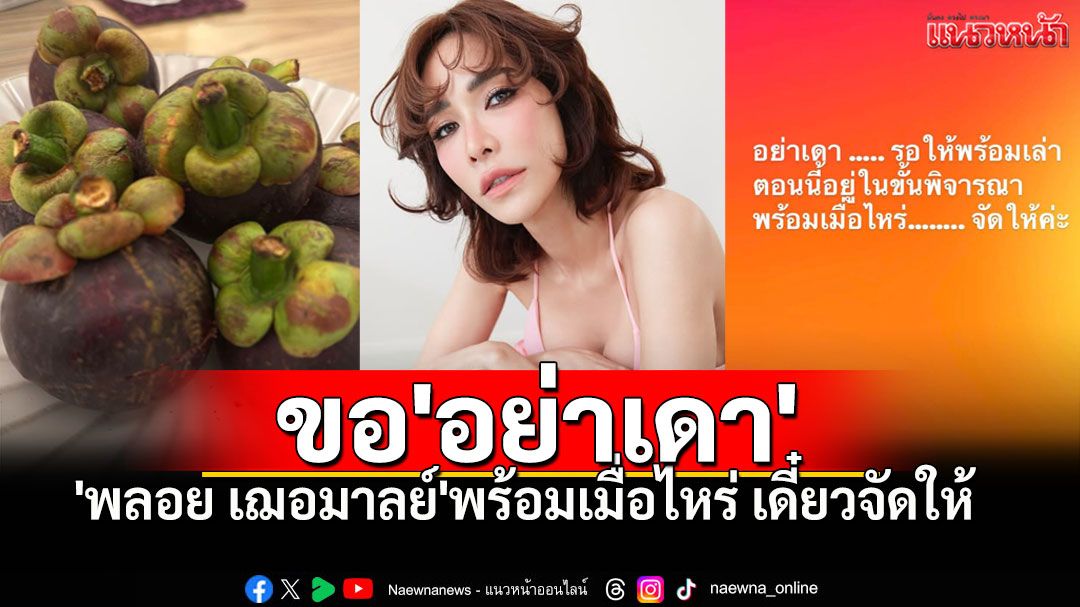 ปริศนามังคุด! 'พลอย เฌอมาลย์'โพสต์เดือด ขอ'อย่าเดา' พร้อมเมื่อไหร่'จัดให้'