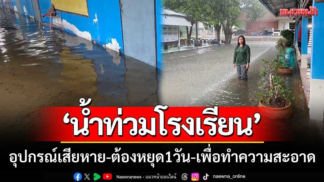 ‘ฝนตกน้ำท่วมโรงเรียน’ อุปกรณ์เสียหาย-ต้องหยุด1วัน-เพื่อทำความสะอาด