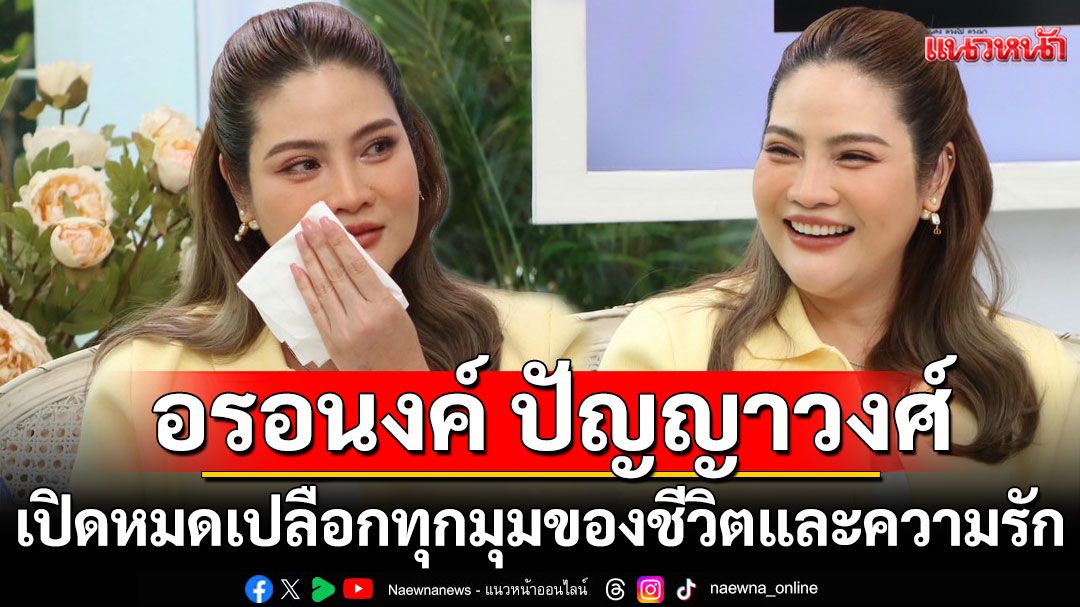 เปิดหมดเปลือกทุกมุมของชีวิตและความรัก 'อรอนงค์ ปัญญาวงศ์'