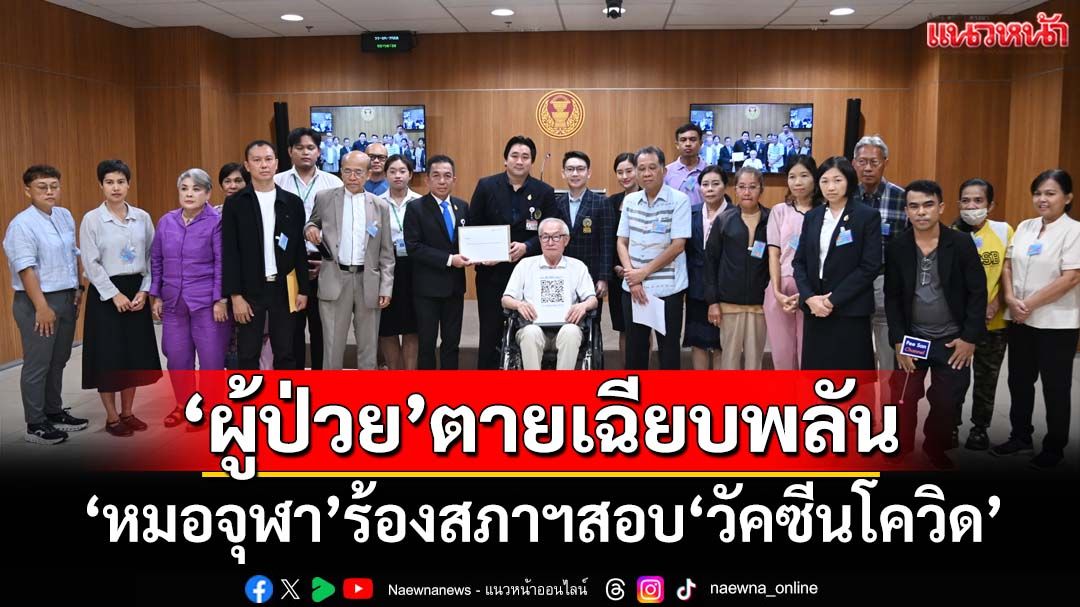 ‘หมอจุฬา’นำทีมผู้ได้รับผลกระทบ‘วัคซีนโควิด’ร้องสภาฯตั้งทีมสอบ หลัง‘ผู้ป่วย’ตายเฉียบพลัน