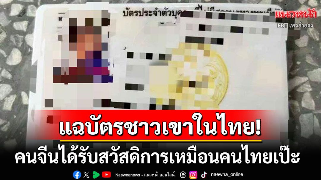 เพจดังแฉ! โซเชียลจีนโพสต์'บัตรชาวเขาไทย' ขอสัญสัญชาติได้-พร้อมสวัสดิการเพียบ