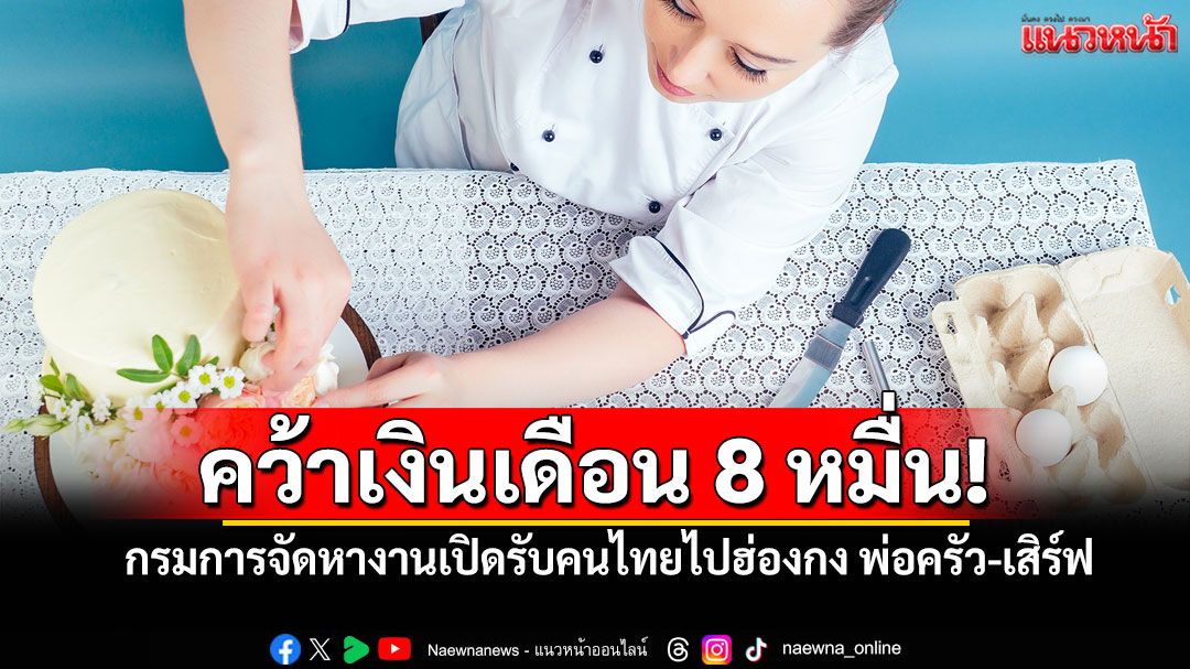 แรงงานไทยเฮ! กรมการจัดหางานเปิดรับสมัครงานฮ่องกง พ่อครัว-เสิร์ฟ รายได้กว่า8หมื่น/เดือน