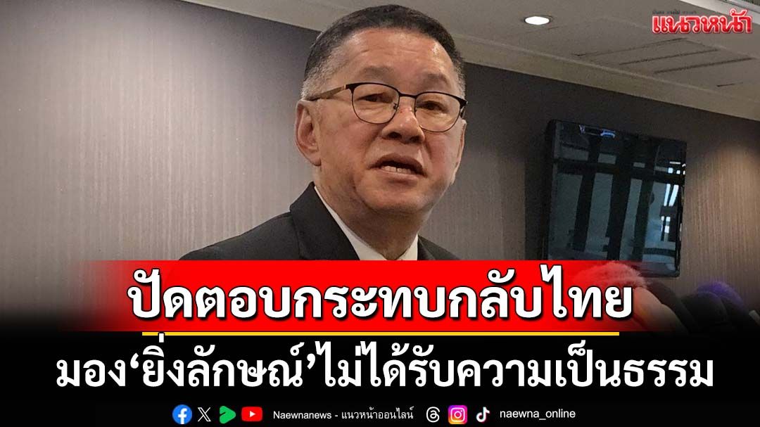 ‘ประเสริฐ’มอง‘ยิ่งลักษณ์’ไม่ได้รับความเป็นธรรม ปัดตอบกระทบกลับไทย