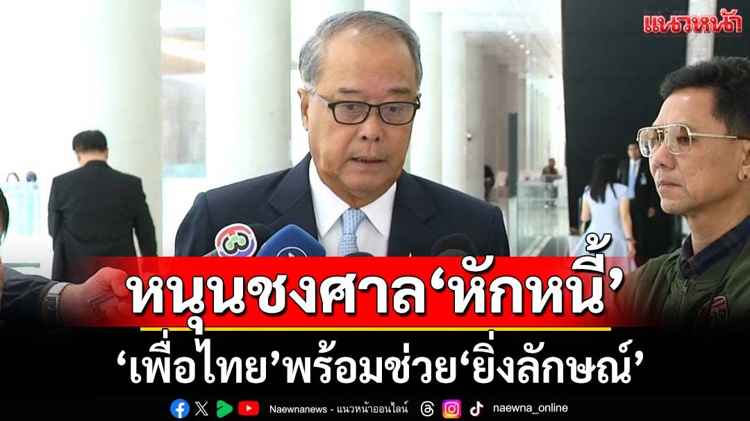 ‘เพื่อไทย’พร้อมช่วย‘ยิ่งลักษณ์’ หนุนทนายชงศาล‘หักหนี้’จากเงินขายข้าว