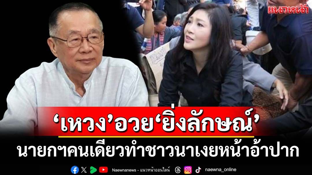 ‘เหวง’อวย‘ยิ่งลักษณ์’คนเดียวทำชาวนาเงยหน้าอ้าปาก ทำไม่โดนปรับหมื่นล้าน