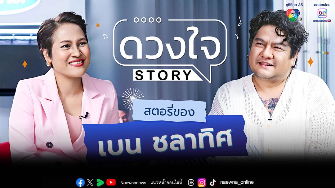 ‘ดวงใจ STORY’ เปิดทุกเรื่องราวชีวิตของ ‘เบน ชลาทิศ’