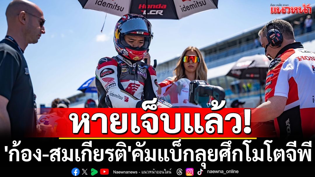 หายเจ็บแล้ว! 'ก้อง-สมเกียรติ'คัมแบ็กลุยศึกโมโตจีพี