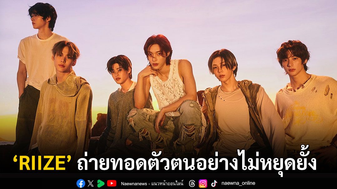‘RIIZE’ เติบโตถ่ายทอดตัวตนอย่างไม่หยุดยั้ง พร้อมกับการแสดงสุดโดดเด่น
