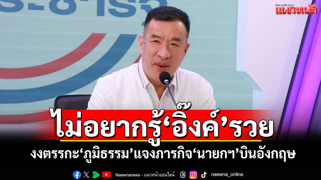 ไม่อยากรู้‘อิ๊งค์’รวย! ‘โฆษก พปชร.’งงตรรกะ‘ภูมิธรรม’ แจงภารกิจ‘นายกฯ’บินอังกฤษ