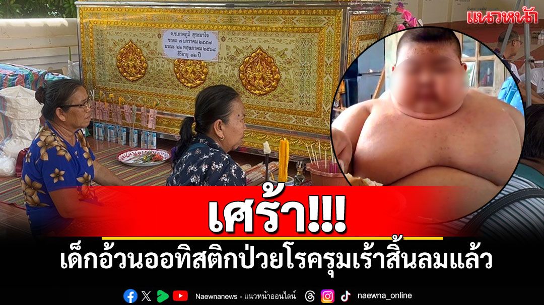 เศร้า!!! เด็กอ้วนออทิสติกป่วยโรครุมเร้าสิ้นลมแล้ว