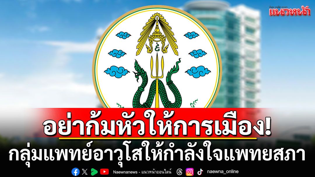 อย่าก้มหัวให้การเมือง! กลุ่มแพทย์อาวุโส ให้กำลังใจแพทยสภา