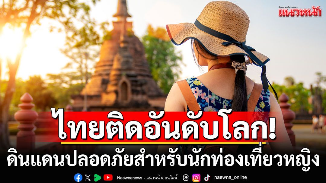ไทยติดอันดับโลก! ดินแดนปลอดภัยสำหรับนักท่องเที่ยวหญิง