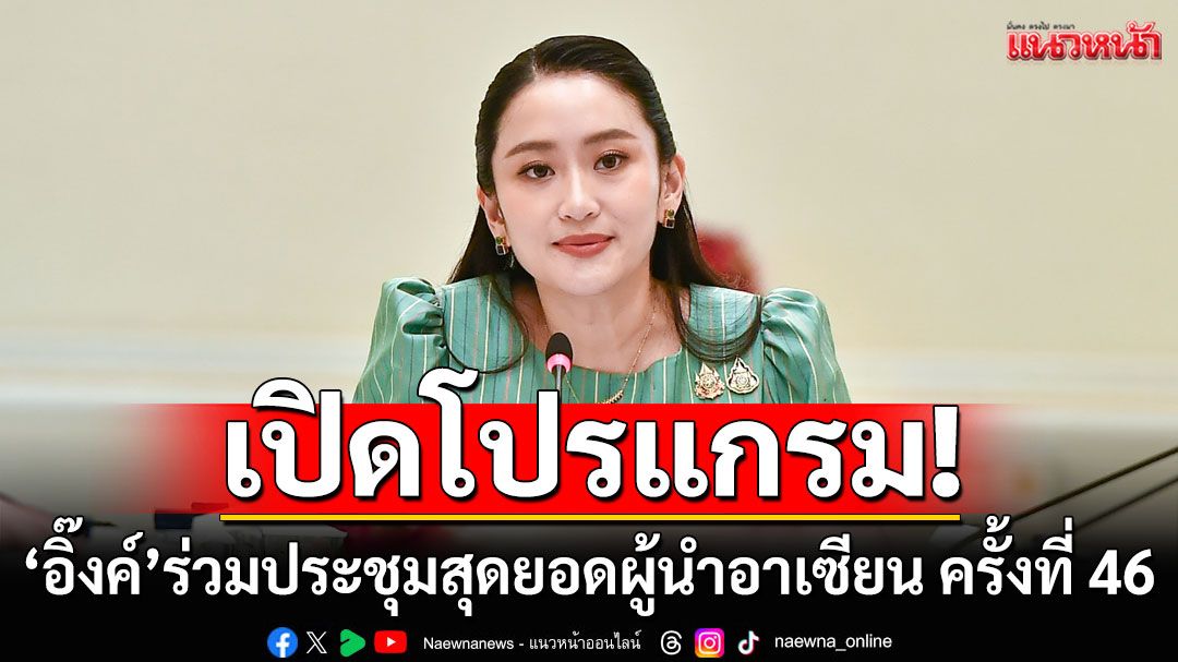 เปิดโปรแกรม'นายกฯอิ๊งค์' เตรียมร่วมประชุมสุดยอดผู้นำอาเซียน ครั้งที่ 46