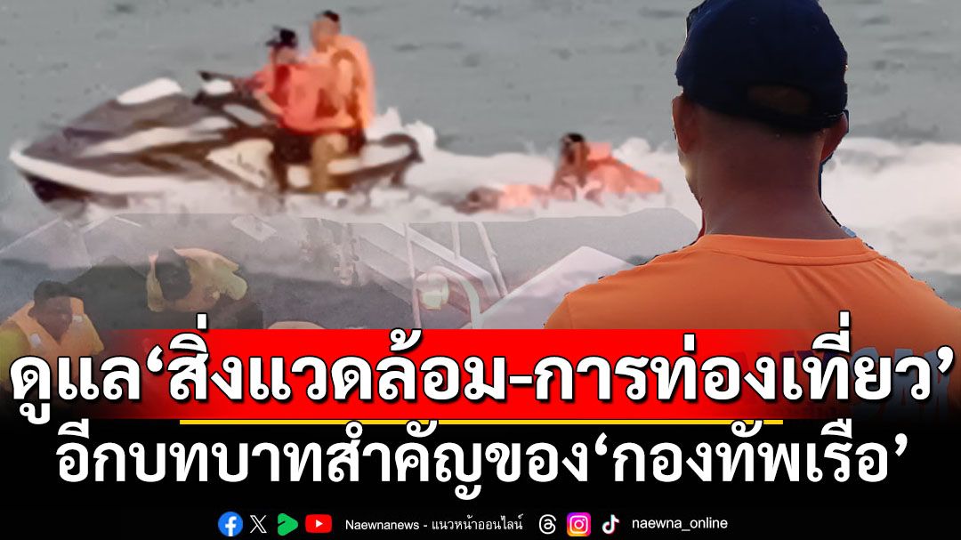 ดูแล‘สิ่งแวดล้อม-การท่องเที่ยว’ อีกบทบาทสำคัญของ‘กองทัพเรือ’