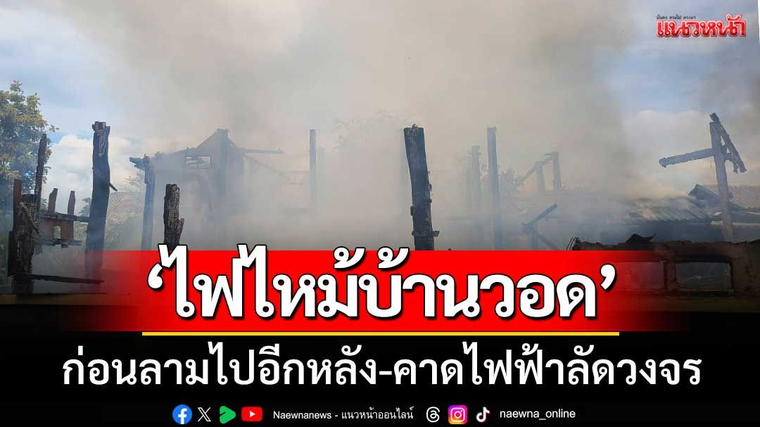 เพลิงโหมกระหน่ำ! ‘ไฟไหม้บ้านวอด’ ก่อนลามไปอีกหลัง-คาดไฟฟ้าลัดวงจร