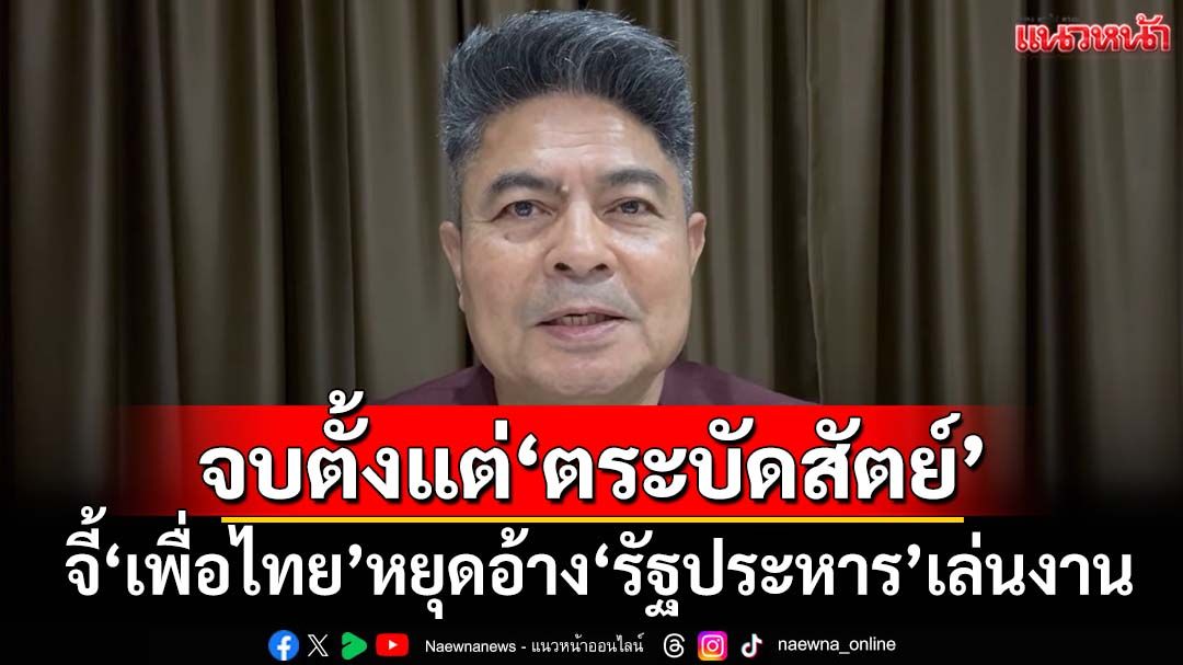 ‘เทพไท’จี้‘เพื่อไทย’หยุดอ้าง‘รัฐประหาร’เล่นงาน ชี้จบไปแล้วตั้งแต่‘ตระบัดสัตย์’ข้ามขั้ว