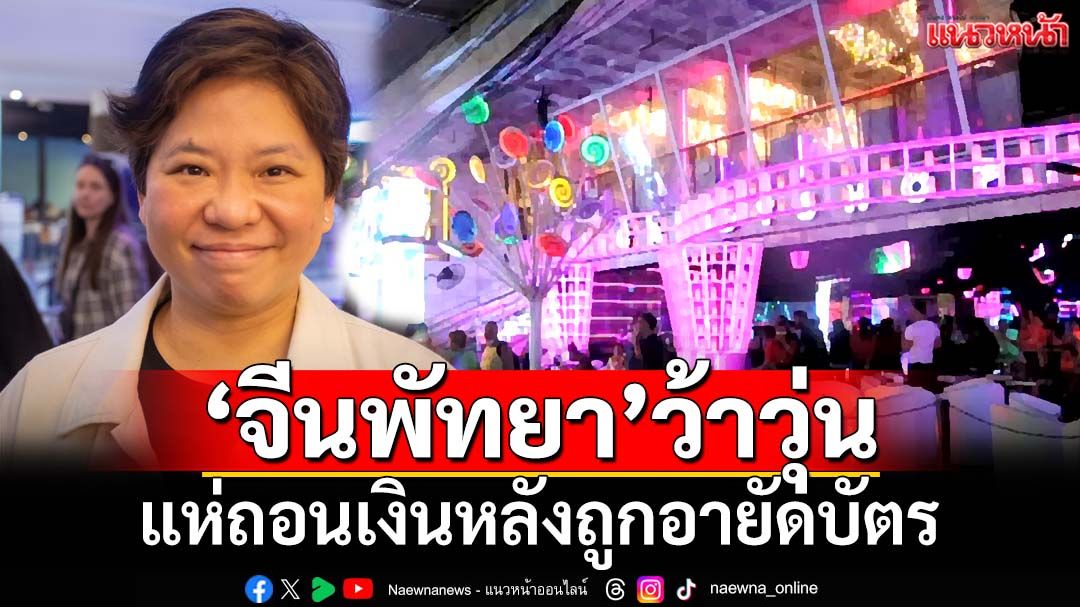 ว้าวุ่น!‘จีนพัทยา’แห่ถอนเงินจากธนาคารหลังถูกอายัดบัตร เหตุถอนเกินวันละ 5 หมื่นบาท