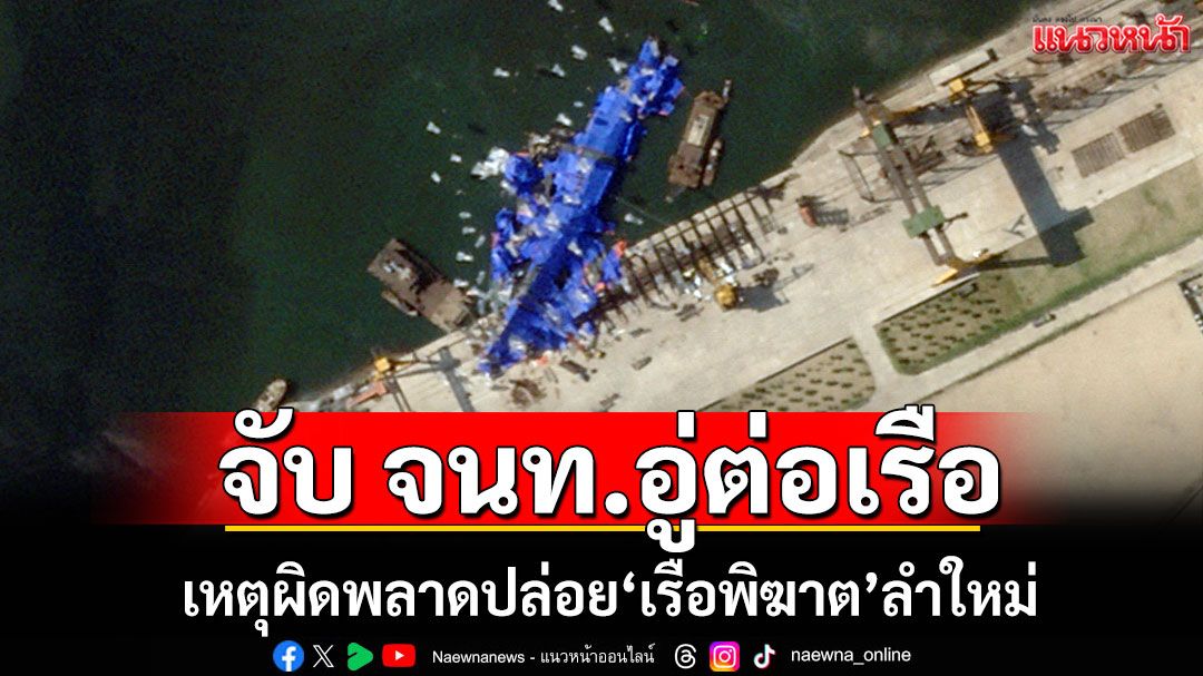'เกาหลีเหนือ'จับ จนท.อู่ต่อเรือ เหตุผิดพลาดปล่อย'เรือพิฆาต'ลำใหม่