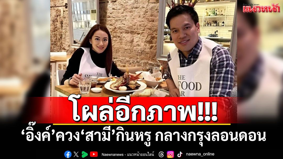 โผล่อีกภาพ!!! 'อิ๊งค์'ควง'สามี'กินหรู กลางกรุงลอนดอน
