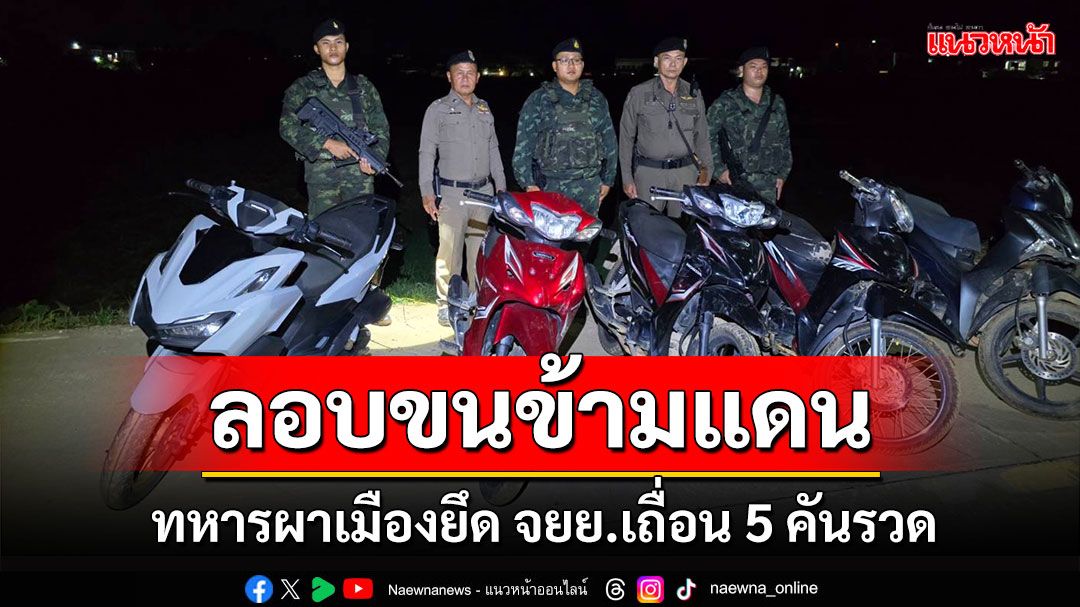 'ทหารผาเมือง'สกัดแก๊งขนจยย.ข้ามแดน5คันรวด
