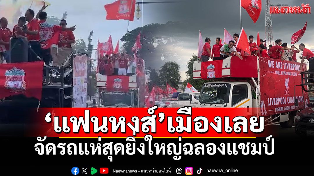 สุดยอดพลัง! 'แฟนหงส์'เมืองเลยรวมพล จัดขบวนรถแห่ฉลองแชมป์พรีเมียร์ลีกสุดยิ่งใหญ่