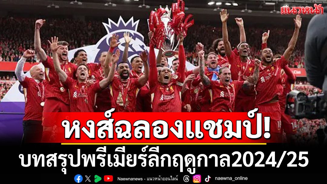 ลิเวอร์พูลฉลองแชมป์!บทสรุปพรีเมียร์ลีกฤดูกาล2024/25