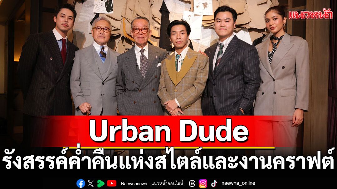 Urban Dude รังสรรค์ค่ำคืนแห่งสไตล์และงานคราฟต์ ให้สุภาพบุรุษได้ดื่มด่ำศิลปะแต่งกายอย่างลึกซึ้ง