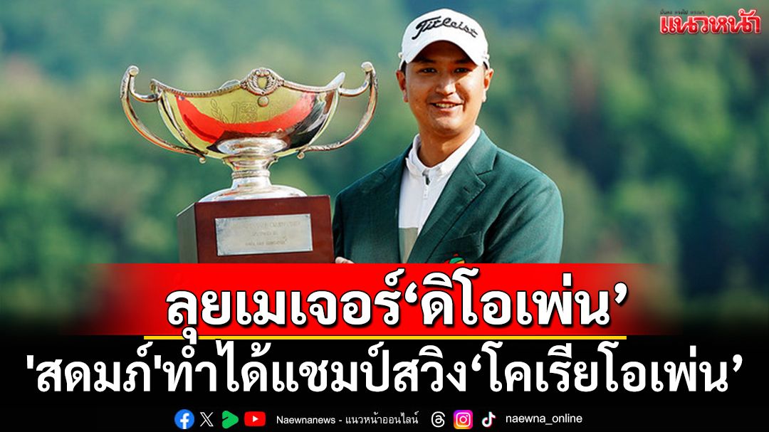 ลุยเมเจอร์‘ดิโอเพ่น’!'โปรเพชร'ซิวแชมป์สวิง‘โคเรียโอเพ่น’