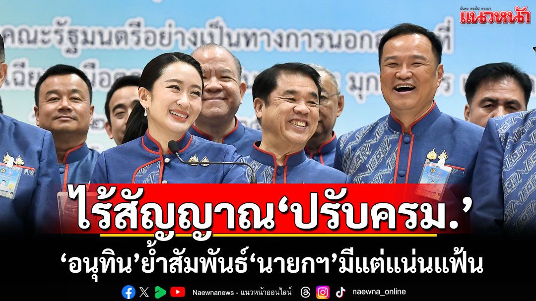 ​‘อนุทิน’​ยัน​ไร้สัญญาณ‘ปรับครม.’​ ยังย้ำสัมพันธ์‘นายกฯ’มีแต่แน่นแฟ้น