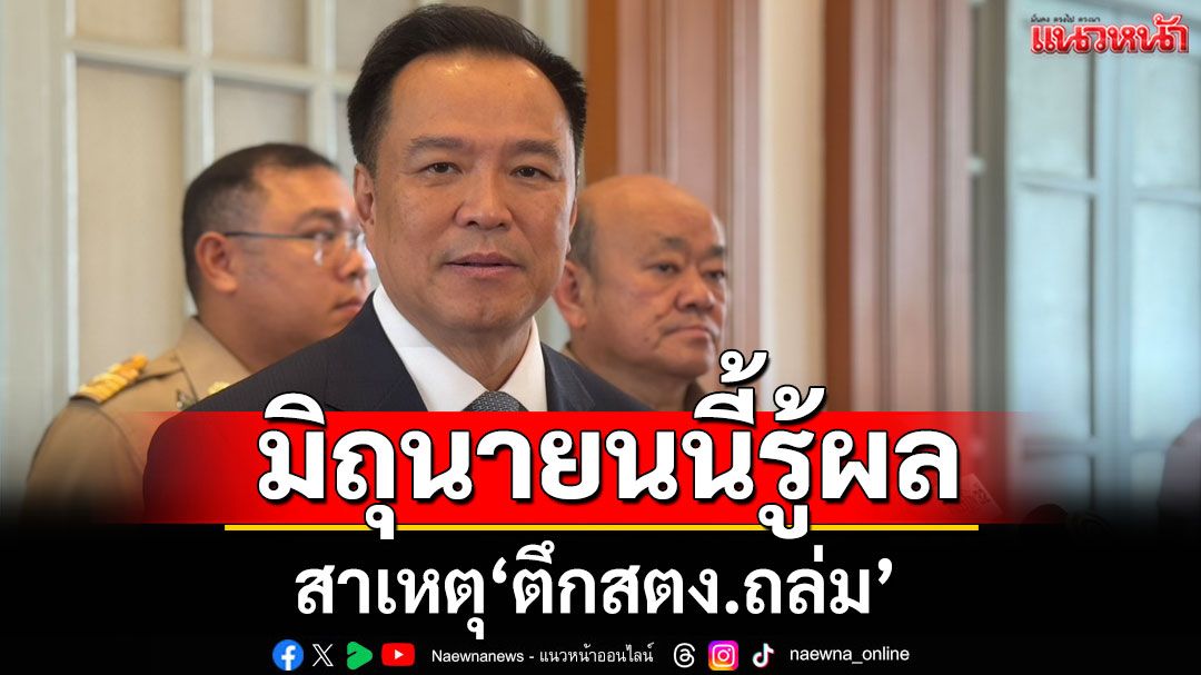 ‘มท.1’ เผยมิ.ย.นี้รู้เรื่องผลสอบ ‘ตึก สตง.ถล่ม’