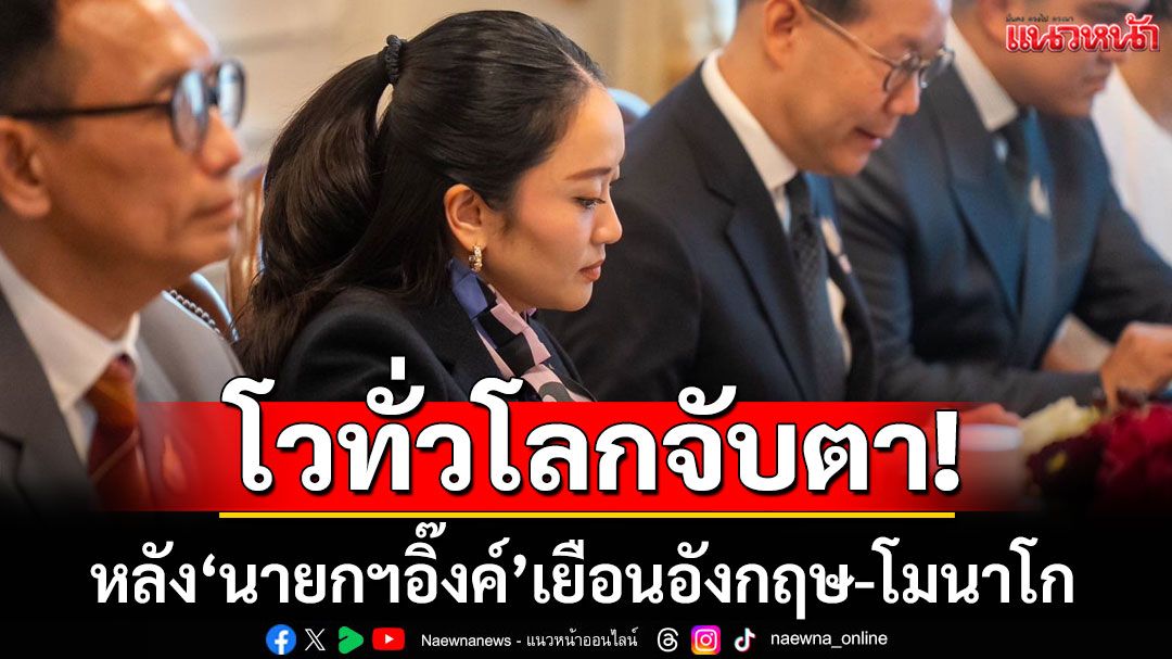 โฆษก รบ.คุยฟุ้ง ทั่วโลกจับตาไทยแลนด์ หลัง‘นายกฯอิ๊งค์’บินเยือนอังกฤษ-โมนาโก