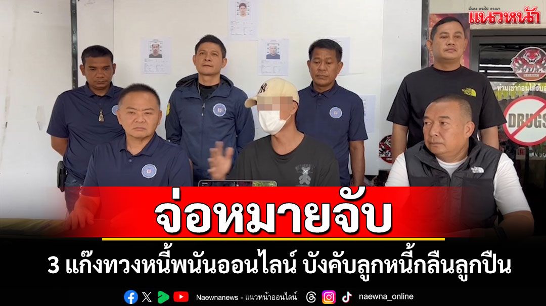 ตำรวจจ่อออกหมายจับ 3 แก๊งทวงหนี้พนันออนไลน์โหด บังคับลูกหนี้กลืนลูกปืน