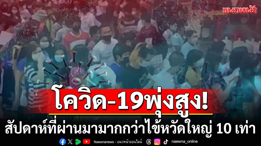 สัปดาห์ที่ผ่านมา โควิด-19 พุ่งสูง 5.3 หมื่นคน มากกว่าไข้หวัดใหญ่ 10 เท่า