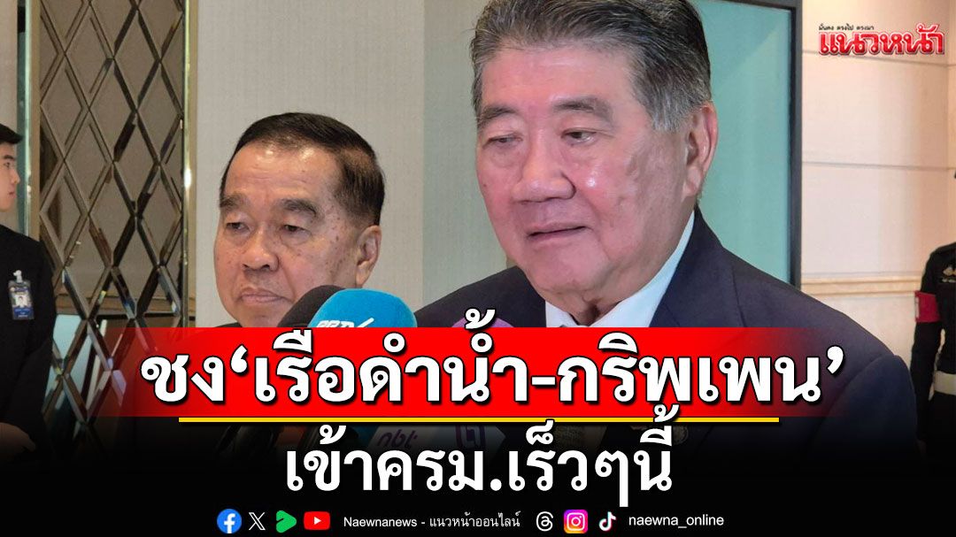 'ภูมิธรรม'จ่อชง​'เรือดำน้ำ​-กริพเพน' เข้า​ครม.​เร็วๆนี้​ ยัน​เรือฟริเกตทร.​งบ69  ได้แค่​ 1 ลำ​