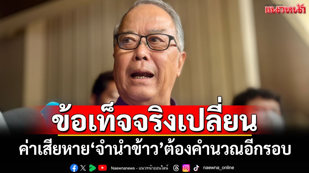 ตามสูตร!‘ชูศักดิ์’อ้างข้อเท็จจริงเปลี่ยน ค่าเสียหายจำนำข้าว‘ยิ่งลักษณ์’ต้องคำนวณอีกรอบ
