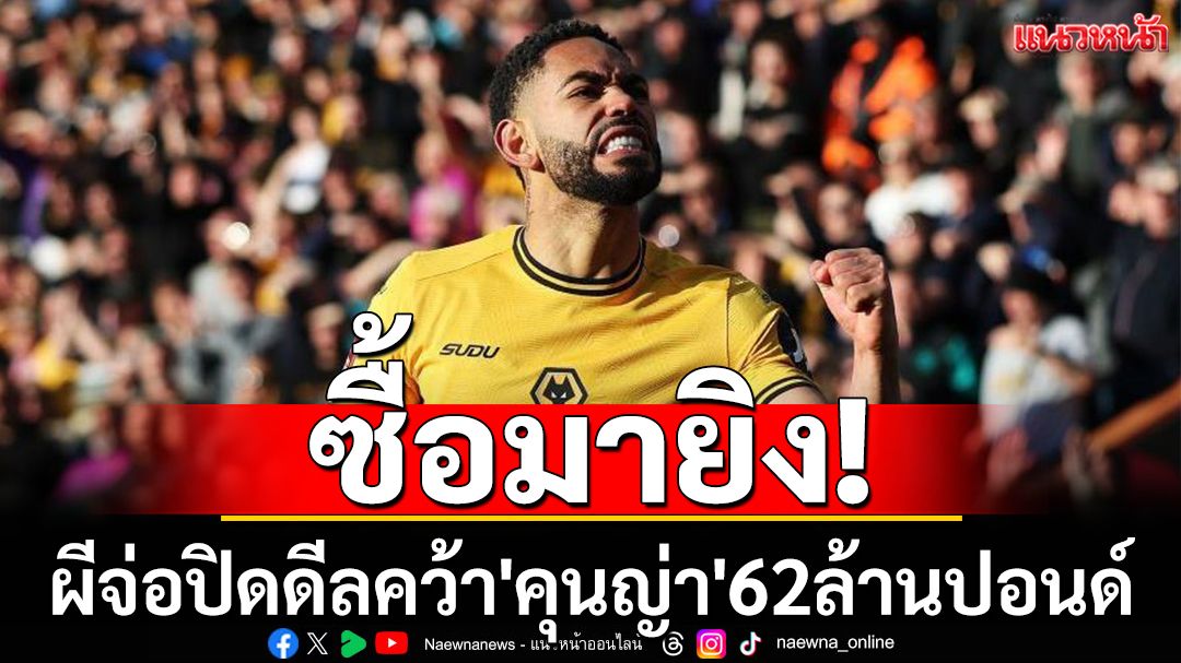 ซื้อมายิง!ผีจ่อปิดดีลคว้า'คุนญ่า'62ล้านปอนด์