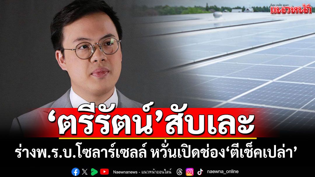 'ตรีรัตน์'สับร่างพ.ร.บ.โซลาร์เซลล์ ประเคนอำนาจ'รมต.' หวั่นเปิดช่องเอื้อประโยชน์พวกพ้อง