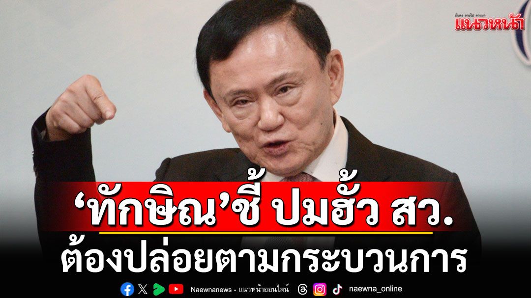 'ทักษิณ' ชี้ ปมฮั้ว สว. ต้องปล่อยตามกระบวนการ หยุดกลางคันไม่ได้ ไม่งั้นคดีค้าง
