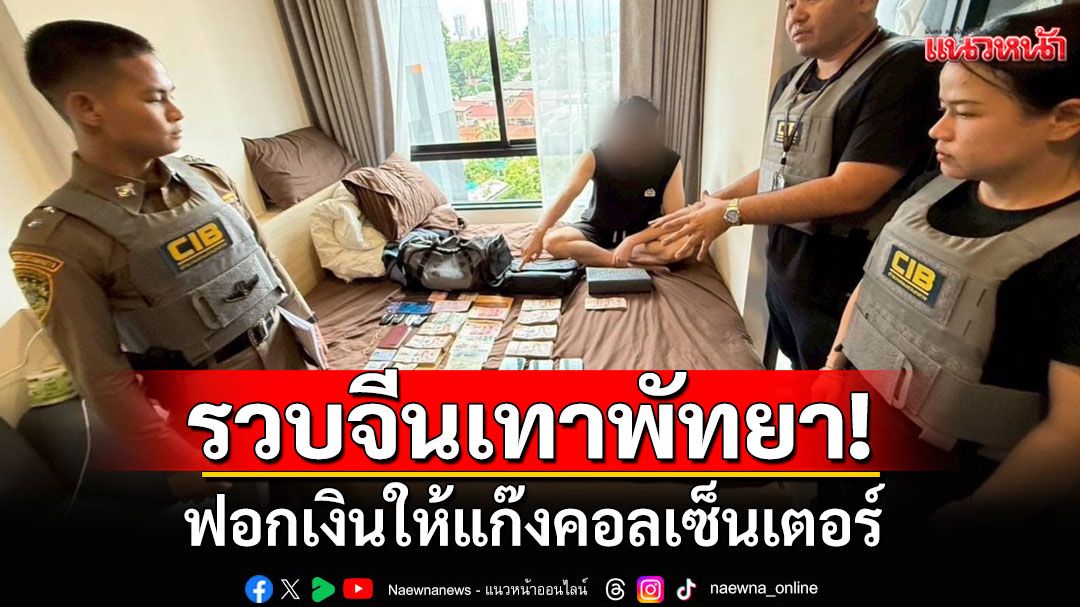 รวบจีนเทาพัทยา ฟอกเงิน ให้แก๊งคอลเซ็นเตอร์ หลอกเงิน แม่ค้าออนไลน์ผ่านแพลตฟอร์ม