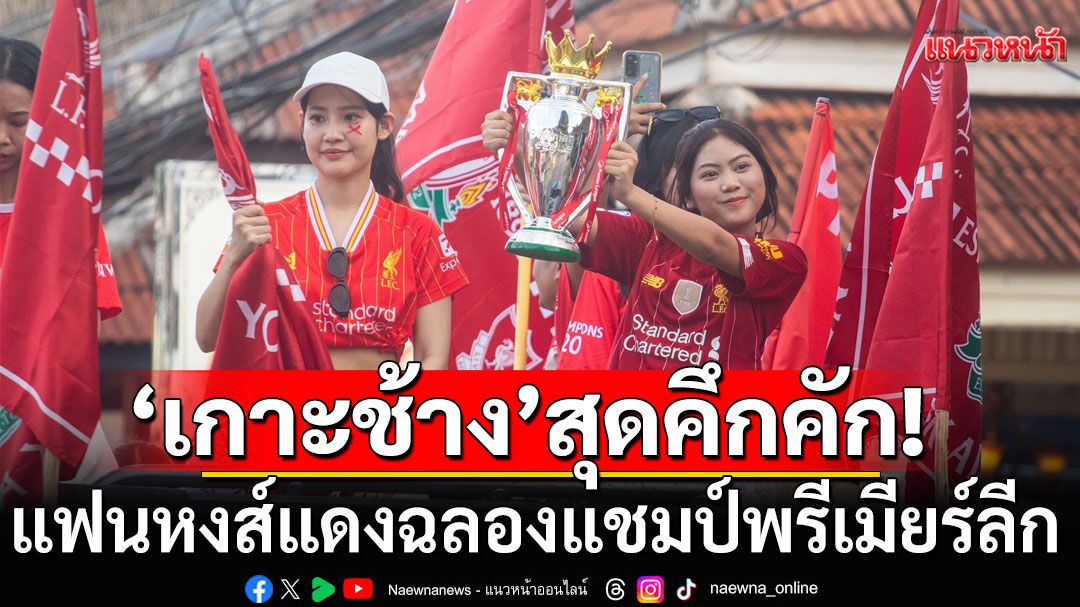 แฟนหงส์แดง'เกาะช้าง'พรึ่บ! ฉลองแชมป์พรีเมียร์ลีกสมัยที่ 20 สุดคึกคัก