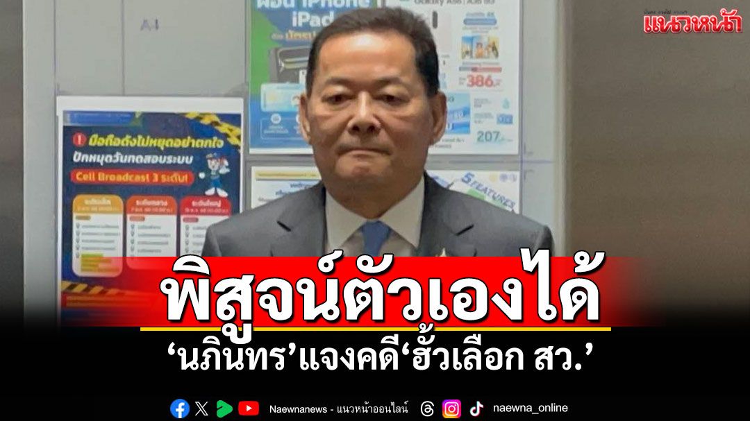 พิสูจน์ตัวเองได้! 'นภินทร'แจงคดี'ฮั้วเลือก สว.' เชื่อ'ไชยชนก'ไม่เอี่ยวเส้นเงิน