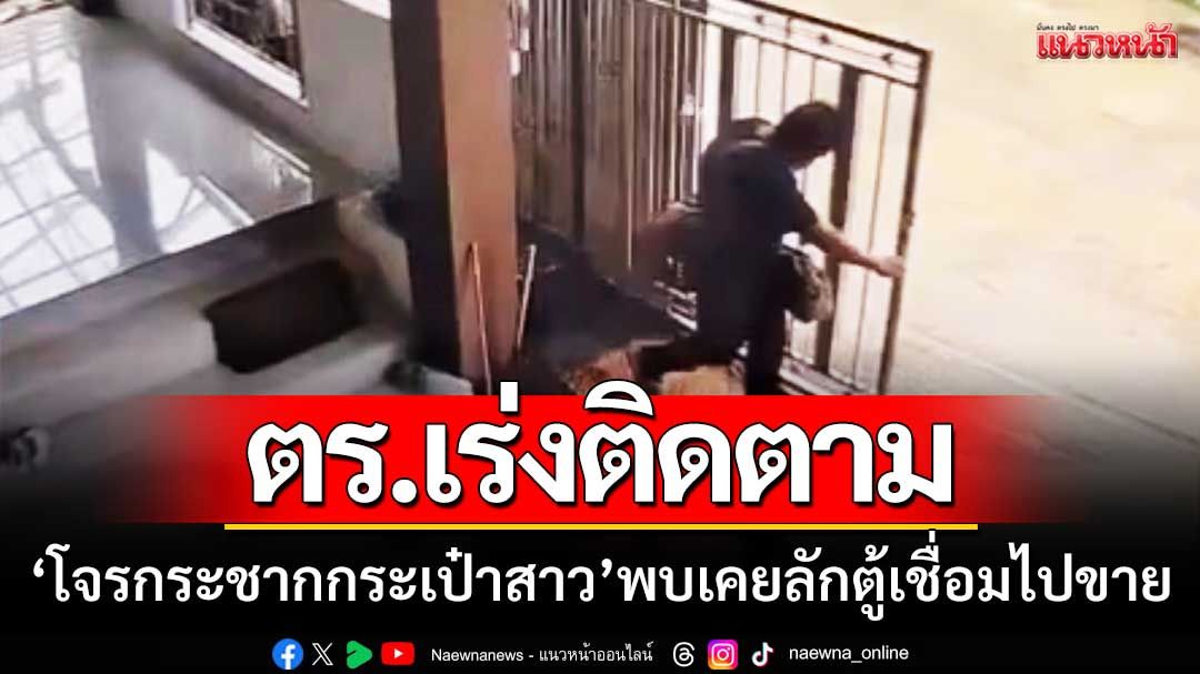 ตร.เร่งติดตาม ‘โจรกระชากกระเป๋า’ สาวเดินริมถนน-พบเคยลักตู้เชื่อมไปขาย
