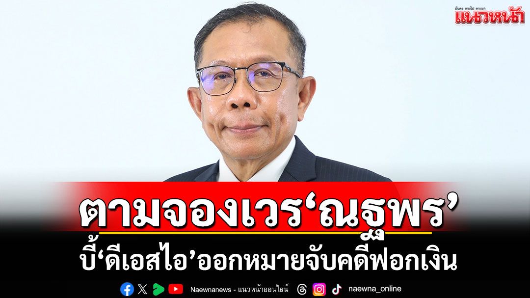 ‘ภท.’ตามจองเวร‘ณฐพร’ บี้‘ดีเอสไอ’ออกหมายจับคดีฟอกเงิน‘ส.คลองจั่น’