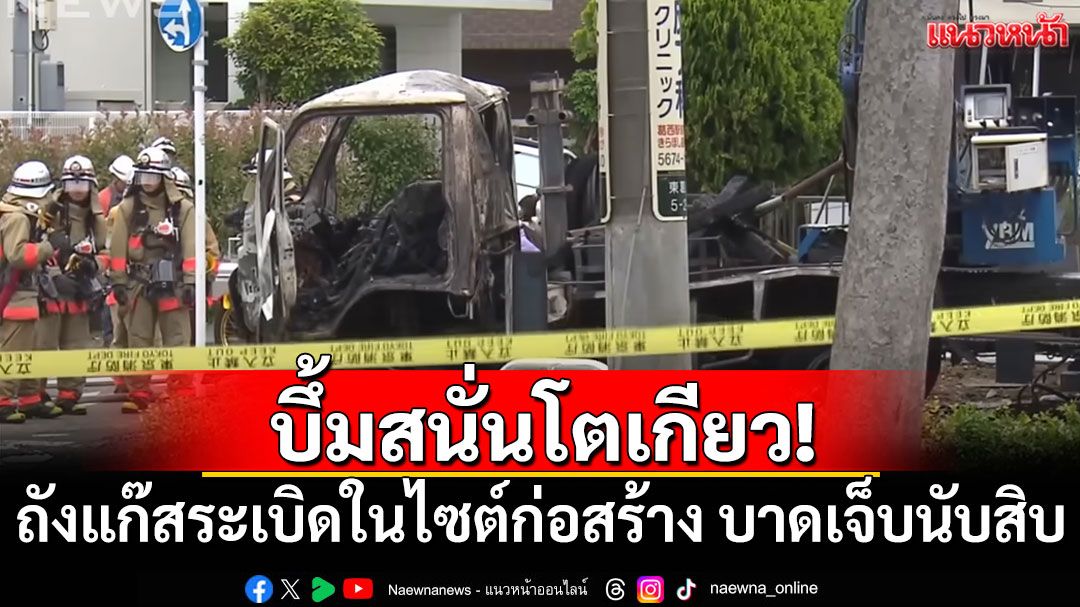 บึ้มสนั่นโตเกียว! ถังแก๊สระเบิดในไซต์ก่อสร้าง บาดเจ็บนับสิบ-บ้านพังยับกว่า40หลัง