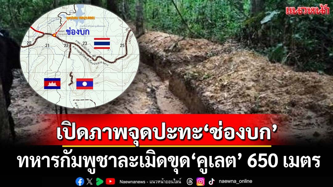 เปิดภาพ‘คูเลต’ทหารกัมพูชาขุด 650 ม. จากต้นสัตบรรณถึงสามแยกลาว จุดปะทะทหารไทย